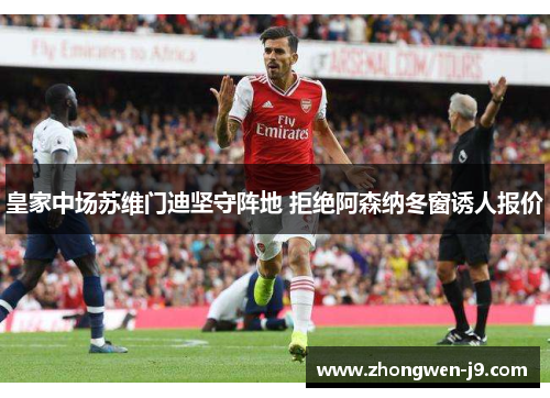 皇家中场苏维门迪坚守阵地 拒绝阿森纳冬窗诱人报价