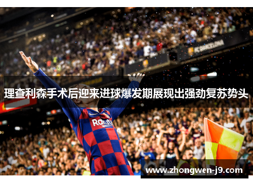理查利森手术后迎来进球爆发期展现出强劲复苏势头